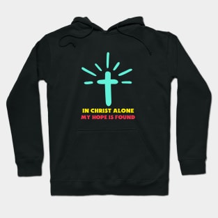 In Christ Alone My Hope Is Found - Christian Saying Hoodie